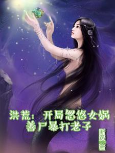 洪荒：开局忽悠女娲善尸暴打老子